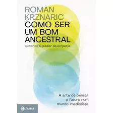 Como Ser Um Bom Ancestral: A Arte De Pensar O Futuro Num Mundo Imediatista, De Krznaric, Roman. Editora Schwarcz Sa, Capa Mole Em Português, 2021