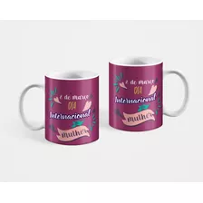 Caneca Personalizada Dia Internacional Da Mulher 8 De Março