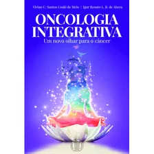 Oncologia Integrativa - Um Novo Olhar Para O Câncer, De Melo, Vivian C. Santos Coski De. Editora Atheneu Ltda, Capa Mole Em Português, 2021