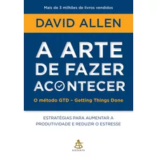 A Arte De Fazer Acontecer: Estratégias Para Aumentar A Produtividade E Reduzir O Estresse, De Allen, David. Editora Gmt Editores Ltda., Capa Mole Em Português, 2016