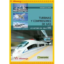 Turbinas Y Compresores De Gas - Los Motores Del Siglo Xxi, De Gil, Gregorio. Editorial Alfaomega Grupo Editor, Tapa Blanda, Edición 1 En Español, 2015