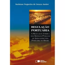 Livro Regulação Portuária : A Regulação Jurídica Dos Serviços Públicos De Infra-estrutura Portuária No Brasil 