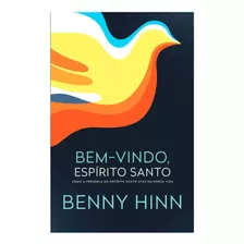 Livro Bem-vindo, Espírito Santo: Como A Presença Do Espírito Santo Atua Em Nossa Vida - Benny Hinn - Editora Renova