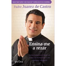 Ensina-me A Rezar - Juarez De Castro - Petra Editora