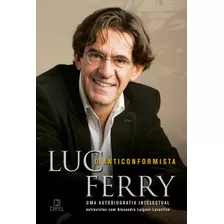 O Anticonformista: Uma Autobiografia Intelectual: Uma Autobiografia Intelectual, De Ferry, Luc. Editora Bertrand Brasil Ltda., Capa Mole Em Português, 2012