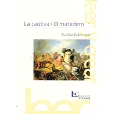 La Cautiva - El Matadero, De Echeverria, Esteban. Editorial Colihue, Tapa Blanda En Español, 1978