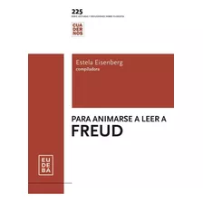 Para Animarse A Leer A Freud - Estela Eisenberg, De Eisenberg, Estela. Editorial Eudeba, Tapa Blanda En Español, 2018