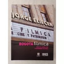 Bogotá Fílmica. Ensayos Sobre Cine Y Patrimonio