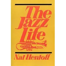 The Jazz Life, De Nat Hentoff. Editorial Ingram Publisher Services Us, Tapa Blanda En Inglés