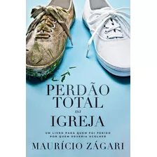 Perdão Total Na Igreja: Um Livro Para Quem Foi Ferido Por Quem Deveria Acolher, De Zágari, Maurício. Associação Religiosa Editora Mundo Cristão, Capa Mole Em Português, 2019