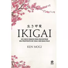 Ikigai: Os Cinco Passos Para Encontrar Seu Proposito De Vida E Ser Mais Fel