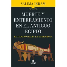 Muerte Y Enterramiento En El Antiguo Egipto - Salima Ikram