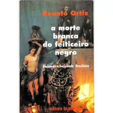 Renato Ortiz - A Morte Branca Do Feiticeiro Negro - Umbanda E Sociedade Brasileira