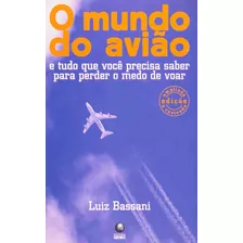 Livro O Mundo Do Aviao - E Tudo Que Voce Precisa Saber Para Perder O Medo De Voar, De Luiz Bassani. Editora Globo Em Português