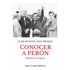 Libro Conocer A Perón: Destierro Y Regreso, De Juan Manuel Abal Medina