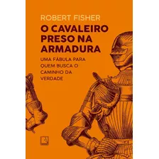 Livro O Cavaleiro Preso Na Armadura - Fisher, Robert [2020]