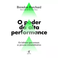 O Poder Da Alta Performance: Os Hábitos Que Tornam As Pessoas Extraordinárias, De Burchard, Brendon. Editora Schwarcz Sa, Capa Mole Em Português, 2018