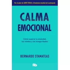 Calma Emocional: Cómo Superar La Ansiedad, Los Miedos Y Las Inseguridades, De Stamateas, Bernardo. Serie B De Bolsillo Editorial B De Bolsillo, Tapa Blanda En Español, 2021