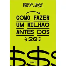 Como Fazer Um Milhão Antes Dos 20 | Pablo Marçal E Marcos Paulo | Buzz Editora