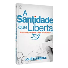 A Santidade Que Liberta, De Eldredge, John. Editora Casa Publicadora Das Assembleias De Deus, Capa Mole Em Português, 2016