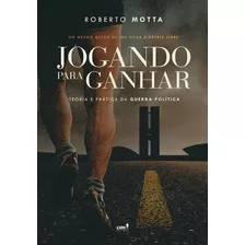 Jogando Para Ganhar: Teoria E Prática Da Guerra Política, De Motta, Roberto. Lvm Editora Ltda, Capa Mole Em Português, 2018