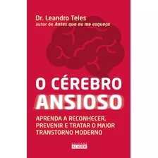 O Cérebro Ansioso: Aprenda A Reconhecer, Prevenir E Tratar O Maior Transtorno Moderno, De Teles, Dr. Leandro. Starling Alta Editora E Consultoria Eireli, Capa Mole Em Português, 2018