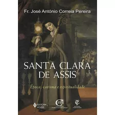 Santa Clara De Assis: Carisma E Espiritualidade - Estudo