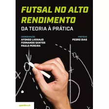 Futsal No Alto Rendimento - Da Teoria À Prática