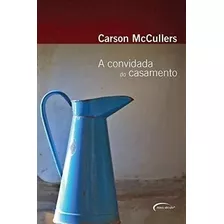 Livro: A Convidada Do Casamento - Carson Mccullers