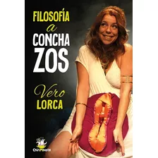 Filosofia A Conchazos - Veronica Lorca, De Lorca, Veronica. Editorial Chirimbote, Tapa Blanda En Español, 2023
