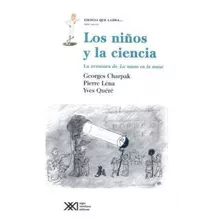 Los Niños Y La Ciencia La Aventura De La Mano En La Masa, De Yves Quéré, Georges Charpak, Pierre Léna. Editorial Siglo Xxi En Español