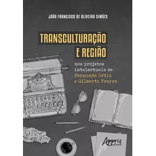 Transculturação E Região Nos Projetos Intelectuais De Fernando Ortiz E Gilberto Freyre