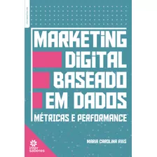 Marketing Digital Baseado Em Dados: Métricas E Performance, De Avis, Maria Carolina. Editora Intersaberes Ltda., Capa Mole Em Português, 2021
