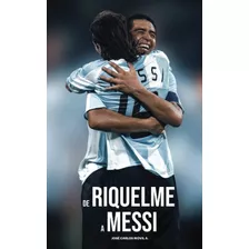 Libro: De Riquelme A Messi (spanish Edition)