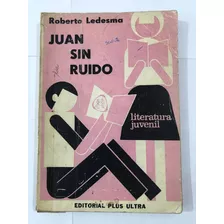 Juan Sin Ruido. Roberto Ledesma. Editorial Plus Ultra. Liter