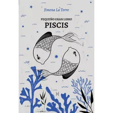 Pequeño Gran Libro: Piscis - Jimena La Torre - Grijalbo, De Jimena La Torre. Serie Pequeño Gran Libro, Vol. 1. Editorial Grijalbo, Tapa Blanda, Edición 1 En Español, 2023