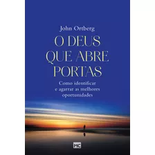 O Deus Que Abre Portas: Como Identificar E Agarrar As Melhores Oportunidades, De Ortberg, John. Associação Religiosa Editora Mundo Cristão, Capa Mole Em Português, 2017