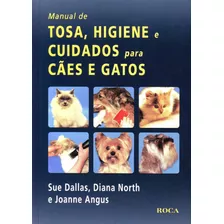 Manual De Tosa, Higiene E Cuidados Para Cães E Gatos, De Sue Dallas, Diana North, Angus, Joanne. Editora Guanabara Koogan Ltda., Capa Mole Em Português, 2008