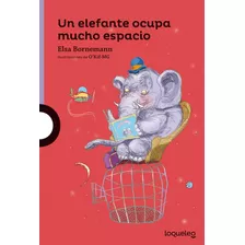 Un Elefante Ocupa Mucho Espacio - Elsa Bornemann - Loqueleo