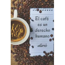 Libro: El Café Es Un Derecho Humano, Diario: Cuaderno Ideal