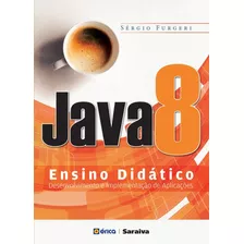 Java 8 - Ensino Didático: Desenvolvimento E Implementação De Aplicações, De Furgeri, Sérgio. Editora Saraiva Educação S. A.,saraiva Educação S. A., Capa Mole Em Português, 2014