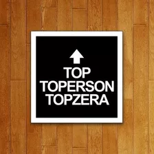 Placa Decorativa - Top Toperson Topzeira (27x27)