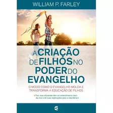 A Criação De Filhos No Poder Do Evangelho, De Willian P. Farley. Editora Cultura Cristã, Capa Mole Em Português, 2017