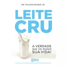 Leite Cru: A Verdade Que Vai Mudar Sua Vida!, De Rondó Jr., Wilson. Editora Grupo Editorial Global, Capa Mole Em Português, 2019