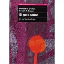 Libro El Golpeador Un Perfil Psicológico De Donald G Dutton