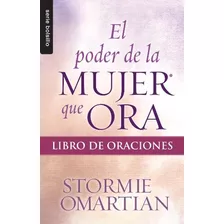 El Poder De La Mujer Que Ora: Libro De Oraciones (bolsillo)