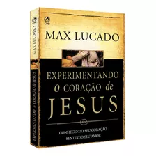 Experimentando O Coração De Jesus, De Lucado, Max. Editora Casa Publicadora Das Assembleias De Deus, Capa Mole Em Português, 2007
