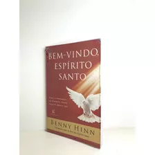 Livro Bem Vindo Espírito Santo Como A Presença Do Espírito Santo Atua Em Nossa Vida Benny Hinn