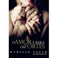 Livro O Amor É Para Os Fortes - Marcelo Cezar