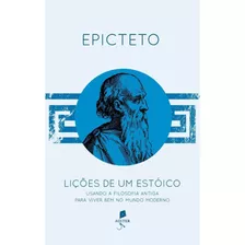 Lições De Um Estóico: Usando A Filosofia Antiga Para Viver Bem No Mundo Moderno, De Epicteto. Editora Auster, Capa Mole, Edição 1 Em Português, 2021